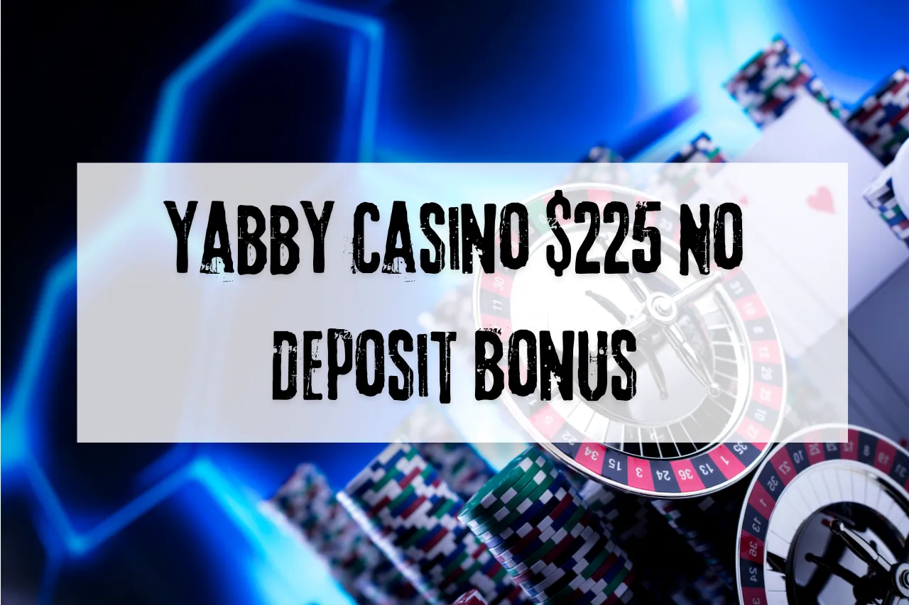 Yabby Casino $225 No Deposit Bonus: Win Unlimited No Deposit Bonus Offers